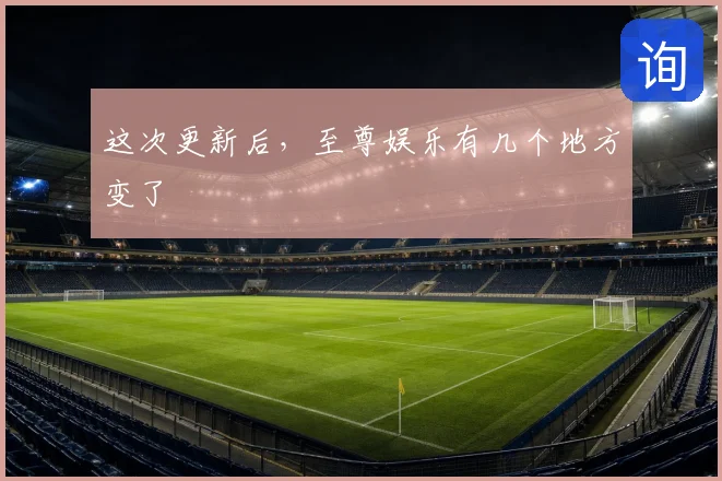 这次更新后，至尊娱乐有几个地方变了