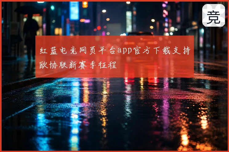 红蓝电竞网页平台app官方下载支持欧协联新赛季征程